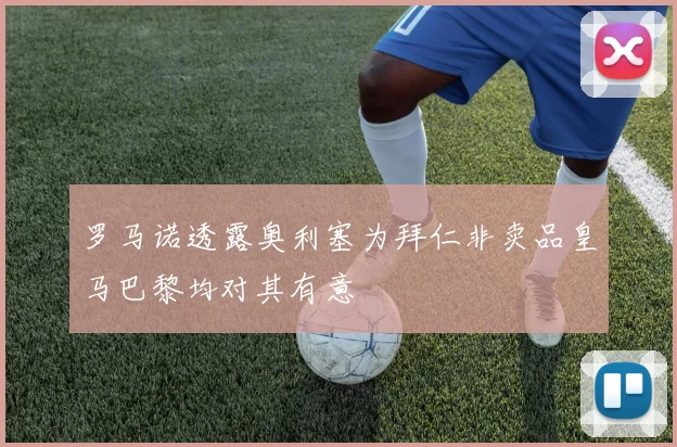 罗马诺透露奥利塞为拜仁非卖品皇马巴黎均对其有意