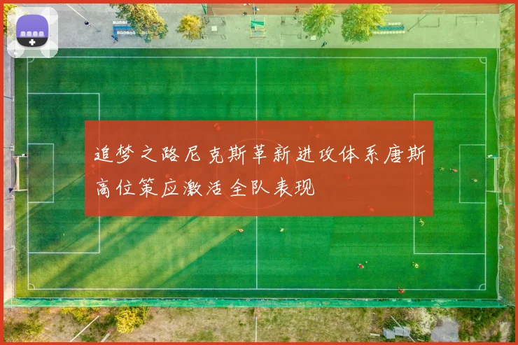 追梦之路尼克斯革新进攻体系唐斯高位策应激活全队表现